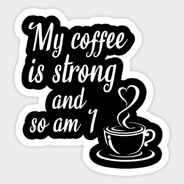 My coffee is strong and so am I Sticker by cypryanus